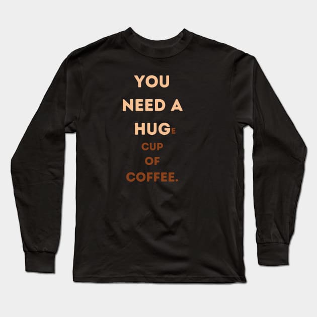 YOU NEED A HUG E CUP OF COFFEE Long Sleeve T-Shirt by HaMa-Cr0w